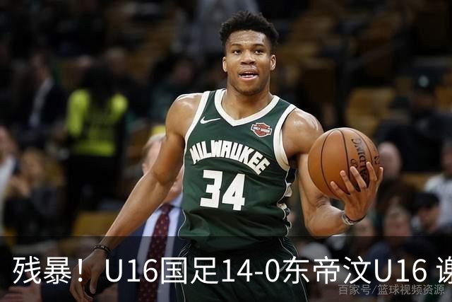 残暴！U16国足14-0东帝汶U16 谢晋、帅惟浩、赵松源戴帽，7人破门